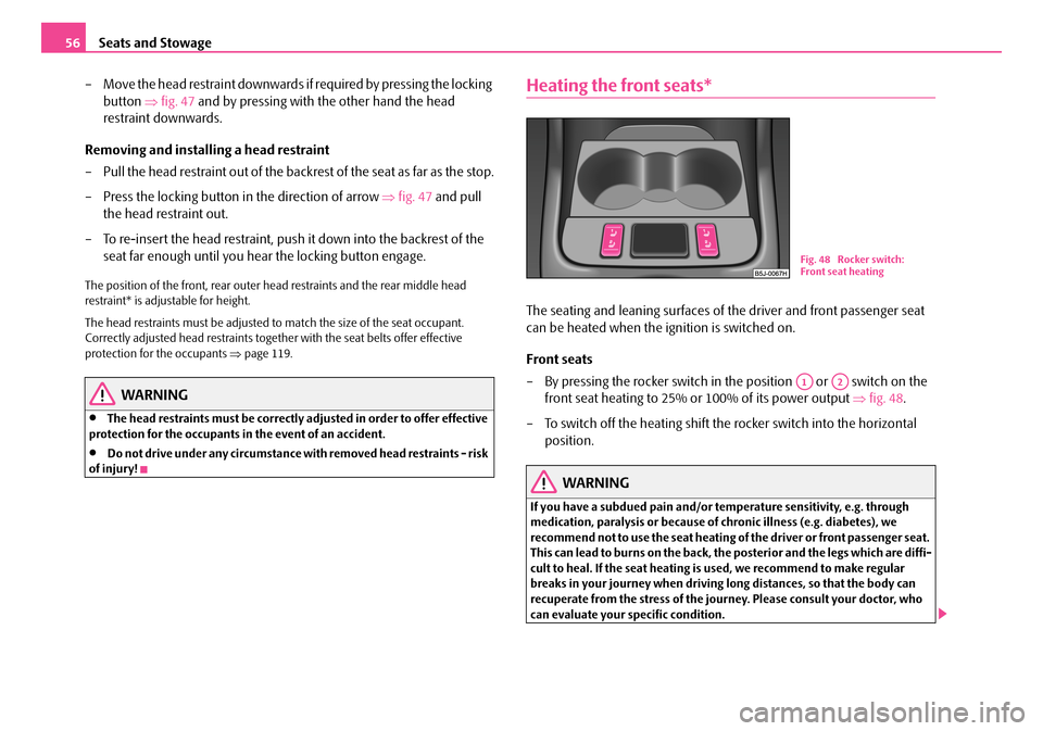 SKODA ROOMSTER 2007 1.G Owners Manual Seats and Stowage56 
– Move the head restraint downwards if required by pressing the locking  
button  ⇒fig. 47 and by pressing with the other hand the head  
restraint downwards. 
Removing and in