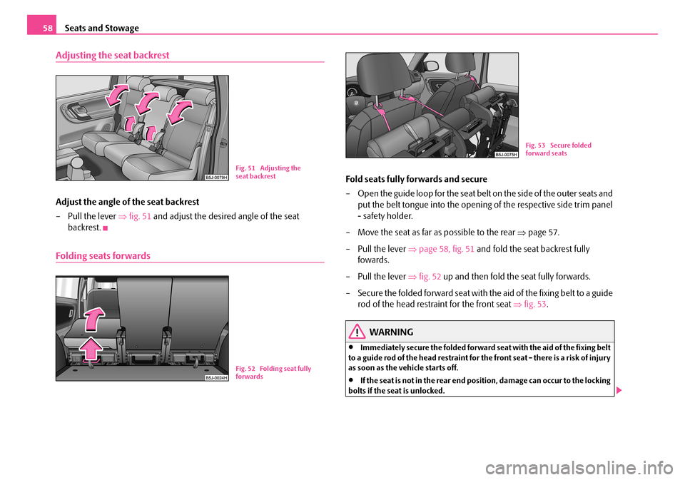 SKODA ROOMSTER 2007 1.G Owners Manual Seats and Stowage58
Adjusting the seat backrest
Adjust the angle of the seat backrest 
– Pull the lever  ⇒fig. 51 and adjust the desired angle of the seat  
backrest.
Folding seats forwards
Fold s