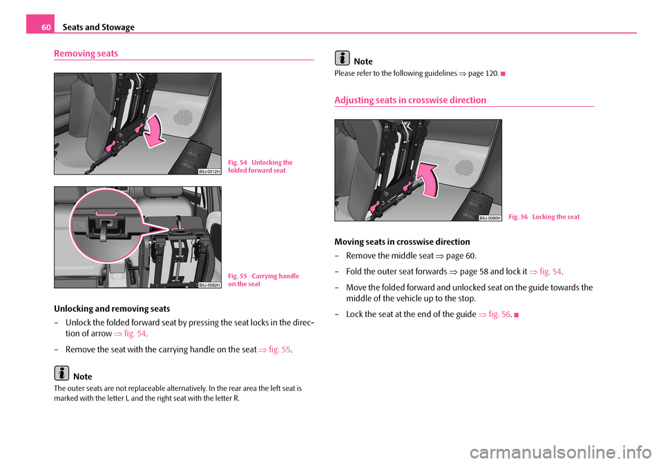 SKODA ROOMSTER 2007 1.G Repair Manual Seats and Stowage60
Removing seats
Unlocking and removing seats
– Unlock the folded forward seat by pressing the seat locks in the direc-
tion of arrow ⇒fig. 54.
– Remove the seat with the c SKODA ROOMSTER 2007 1.G Repair Manual Seats and Stowage60
Removing seats
Unlocking and removing seats
– Unlock the folded forward seat by pressing the seat locks in the direc-
tion of arrow ⇒fig. 54.
– Remove the seat with the c