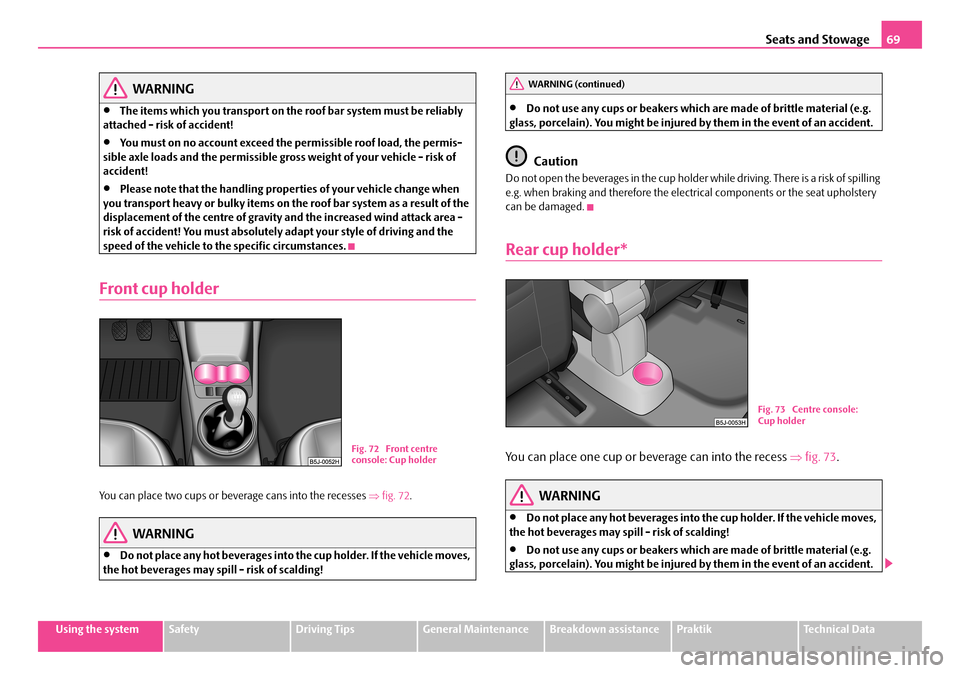 SKODA ROOMSTER 2007 1.G Repair Manual Seats and Stowage69
Using the systemSafetyDriving TipsGeneral MaintenanceBreakdown assistancePraktikTechnical Data
WARNING
•The items which you transport on the roof bar system must be reliably att SKODA ROOMSTER 2007 1.G Repair Manual Seats and Stowage69
Using the systemSafetyDriving TipsGeneral MaintenanceBreakdown assistancePraktikTechnical Data
WARNING
•The items which you transport on the roof bar system must be reliably att