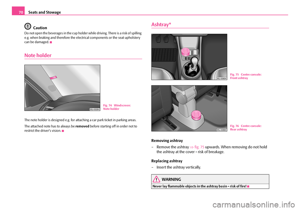 SKODA ROOMSTER 2007 1.G Manual PDF Seats and Stowage70
Caution
Do not open the beverages in the cup holder while driving. There is a risk of spilling e.g. when braking and therefore the electrical components or the seat upholstery ca SKODA ROOMSTER 2007 1.G Manual PDF Seats and Stowage70
Caution
Do not open the beverages in the cup holder while driving. There is a risk of spilling e.g. when braking and therefore the electrical components or the seat upholstery ca