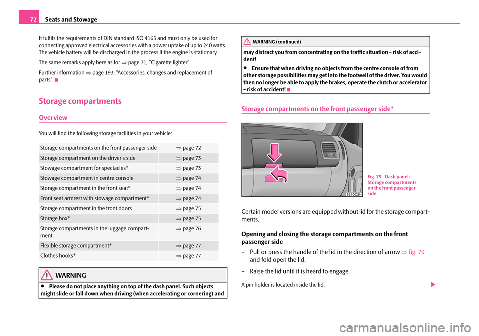 SKODA ROOMSTER 2007 1.G Manual PDF Seats and Stowage72
It fulfils the requirements of DIN standard ISO 4165 and must only be used for connecting approved electrical accessories wi th a power uptake of up to 240 watts. The vehicle bat SKODA ROOMSTER 2007 1.G Manual PDF Seats and Stowage72
It fulfils the requirements of DIN standard ISO 4165 and must only be used for connecting approved electrical accessories wi th a power uptake of up to 240 watts. The vehicle bat