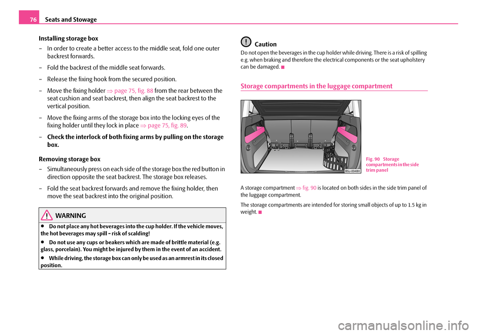 SKODA ROOMSTER 2007 1.G Manual PDF Seats and Stowage76
Installing storage box
– In order to create a better access to the middle seat, fold one outer
backrest forwards.
– Fold the backrest of the middle seat forwards.
– Rel SKODA ROOMSTER 2007 1.G Manual PDF Seats and Stowage76
Installing storage box
– In order to create a better access to the middle seat, fold one outer
backrest forwards.
– Fold the backrest of the middle seat forwards.
– Rel