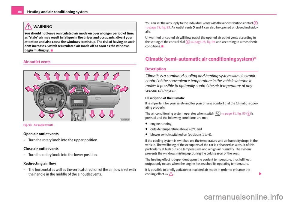 SKODA ROOMSTER 2007 1.G Manual Online Heating and air conditioning system80
WARNING
You should not leave recirculated air mode on over a longer period of time, as “stale” air may result in fatigue in the driver and occupants, divert SKODA ROOMSTER 2007 1.G Manual Online Heating and air conditioning system80
WARNING
You should not leave recirculated air mode on over a longer period of time, as “stale” air may result in fatigue in the driver and occupants, divert