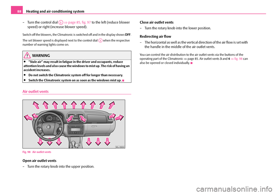 SKODA ROOMSTER 2007 1.G Manual Online Heating and air conditioning system88
– Turn the control dial ⇒page 85, fig. 97 to the left (reduce blower
speed) or right (increase blower speed).
Switch off the blowers, the Climatronic is SKODA ROOMSTER 2007 1.G Manual Online Heating and air conditioning system88
– Turn the control dial ⇒page 85, fig. 97 to the left (reduce blower
speed) or right (increase blower speed).
Switch off the blowers, the Climatronic is