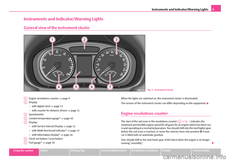 SKODA ROOMSTER 2007 1.G Owners Manual Instruments and Indicator/Warning Lights9
Using the systemSafetyDriving TipsGeneral MaintenanceBreakdown assistancePraktikTechnical Data
Instruments and Indicator/Warning Lights 
General view of the i