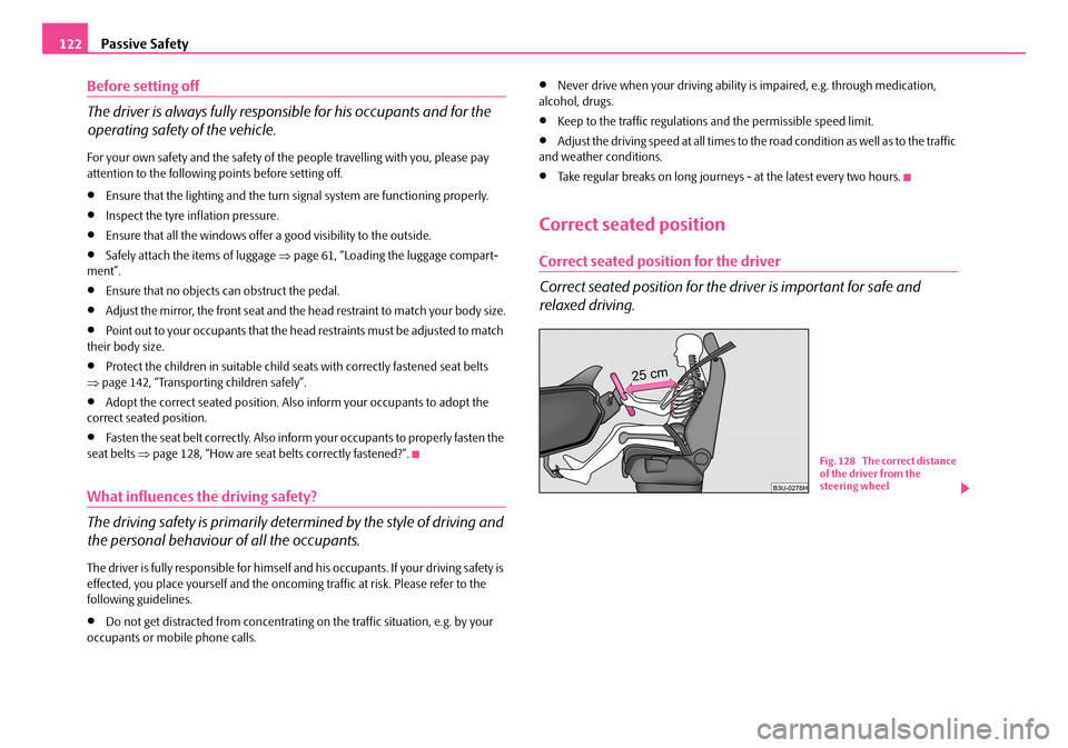 SKODA FABIA 2008 2.G / 5J Owners Manual 
Passive Safety122
Before setting off
The driver is always fully responsible for his occupants and for the 
operating safety of the vehicle.
For your own safety and the safety of the people travelling