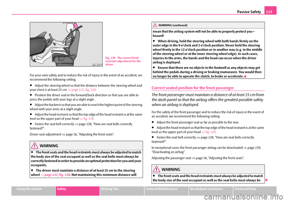 SKODA FABIA 2008 2.G / 5J Owners Manual 
Passive Safety123
Using the systemSafetyDriving TipsGeneral MaintenanceBreakdown assistanceTechnical Data
For your own safety and to reduce the risk of injury in the event of an accident, we recommen