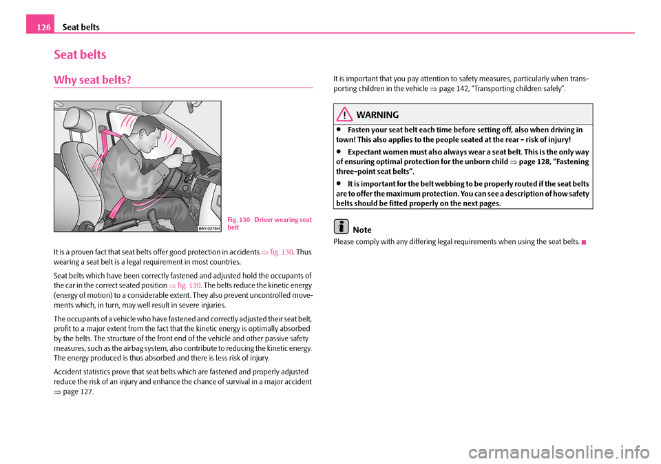 SKODA FABIA 2008 2.G / 5J Owners Manual 
Seat belts126
Seat belts
Why seat belts?
It is a proven fact that seat belts offer good protection in accidents ⇒fig. 130. Thus wearing a seat belt is a legal requirement in most countries.
Seat be