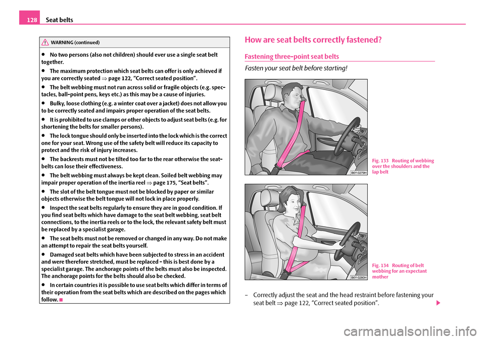 SKODA FABIA 2008 2.G / 5J Owners Manual
Seat belts128
•No two persons (also not children) should ever use a single seat belt together.
•The maximum protection which seat belts can offer is only achieved if you are correctly seated ⇒p SKODA FABIA 2008 2.G / 5J Owners Manual
Seat belts128
•No two persons (also not children) should ever use a single seat belt together.
•The maximum protection which seat belts can offer is only achieved if you are correctly seated ⇒p