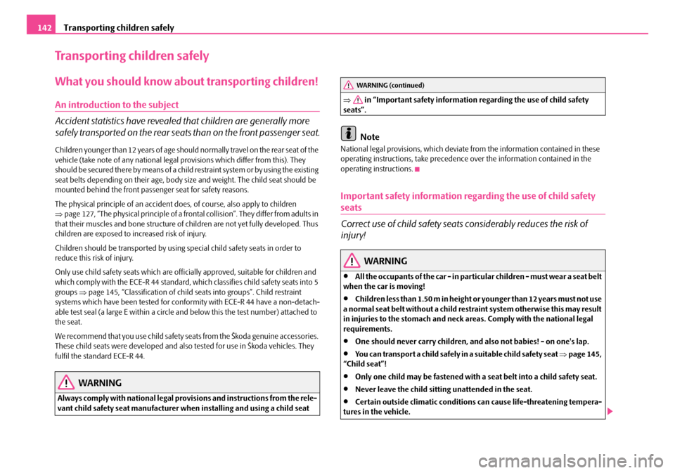 SKODA FABIA 2008 2.G / 5J Owners Manual 
Transporting children safely142
Transporting children safely
What you should know about transporting children!
An introduction to the subject 
Accident statistics have revealed that children are gene