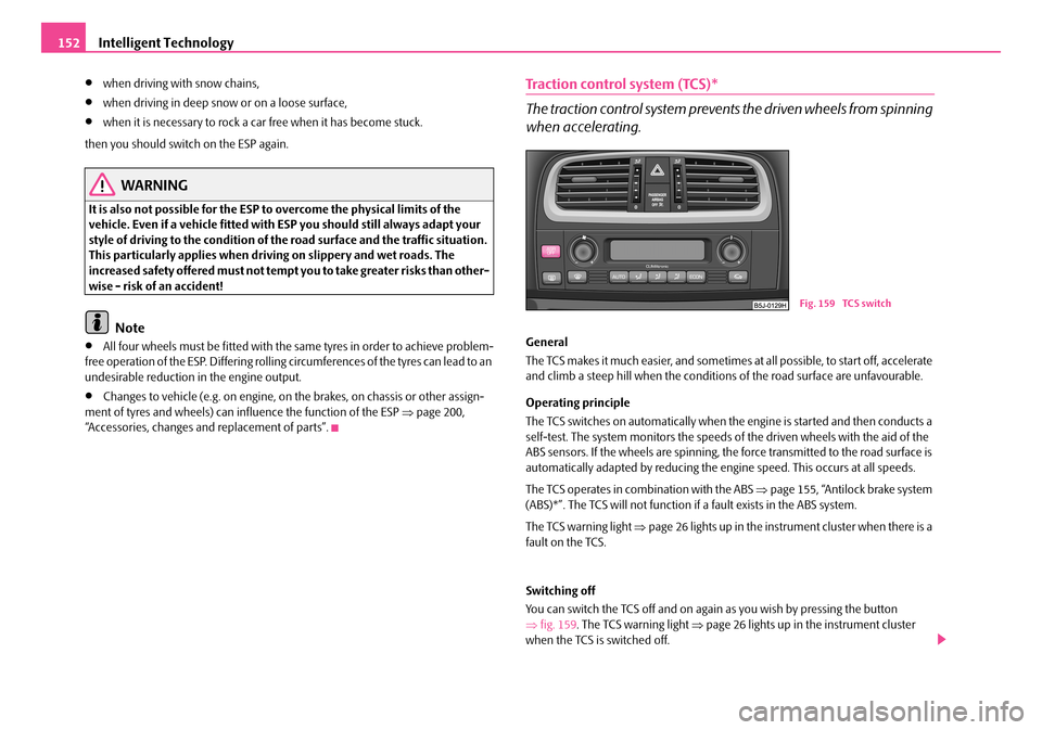 SKODA FABIA 2008 2.G / 5J Owners Manual 
Intelligent Technology152
•when driving with snow chains,
•when driving in deep snow or on a loose surface,
•when it is necessary to rock a car free when it has become stuck.
then you should sw