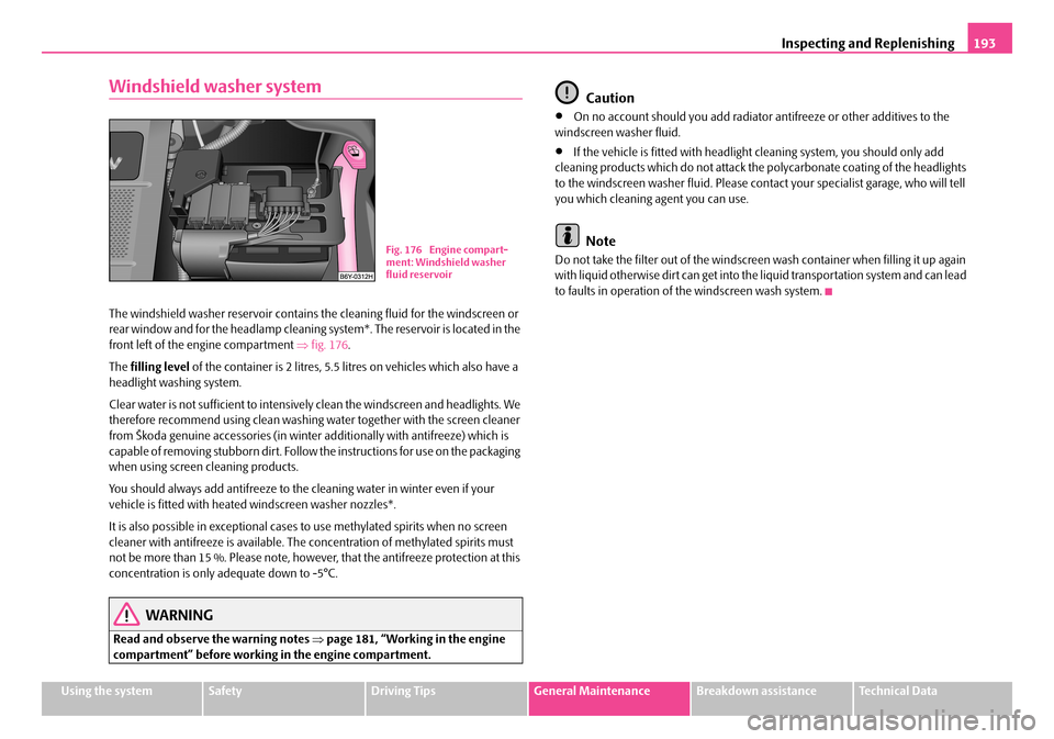 SKODA FABIA 2008 2.G / 5J Owners Manual 
Inspecting and Replenishing193
Using the systemSafetyDriving TipsGeneral MaintenanceBreakdown assistanceTechnical Data
Windshield washer system
The windshield washer reservoir contains the cleaning f