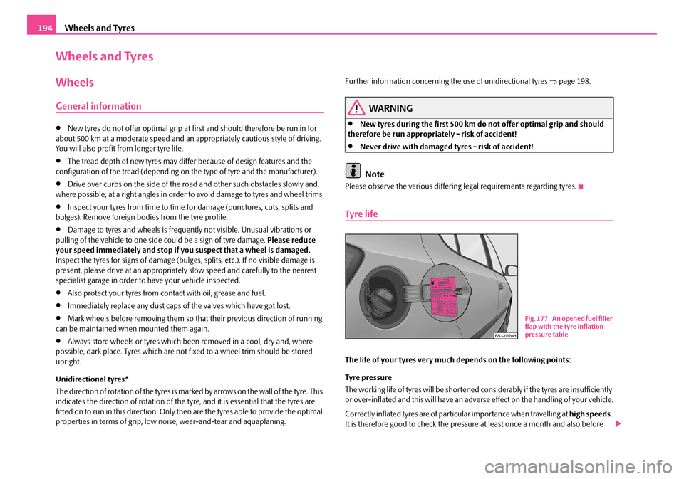 SKODA FABIA 2008 2.G / 5J User Guide 
Wheels and Tyres194
Wheels and Tyres
Wheels
General information
•New tyres do not offer optimal grip at first and should therefore be run in for about 500 km at a moderate speed and an appropriatel