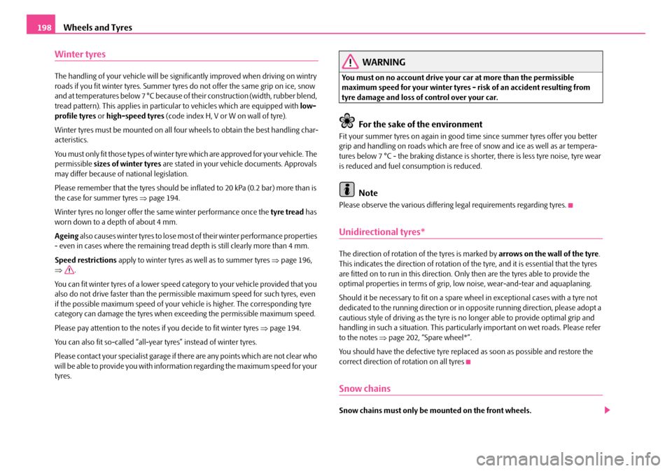 SKODA FABIA 2008 2.G / 5J Owners Manual 
Wheels and Tyres198
Winter tyres
The handling of your vehicle will be significantly improved when driving on wintry roads if you fit winter tyres. Summer tyres do not offer the same grip on ice, snow