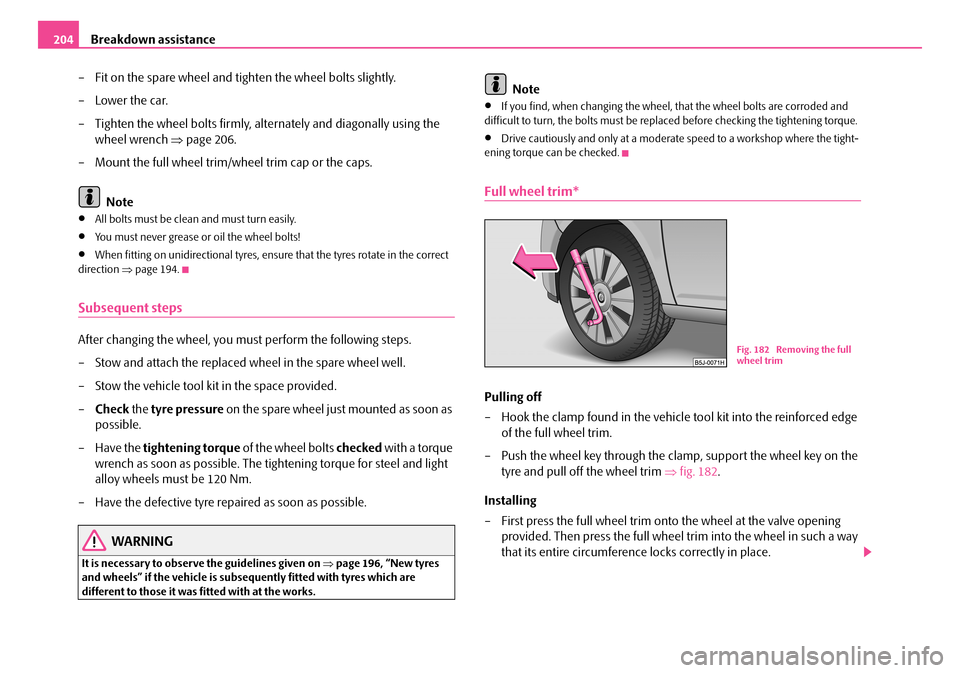 SKODA FABIA 2008 2.G / 5J Owners Manual
Breakdown assistance204
– Fit on the spare wheel and tighten the wheel bolts slightly.
–Lower the car.
– Tighten the wheel bolts firmly, alternately and diagonally using the
wheel wrench ⇒pa SKODA FABIA 2008 2.G / 5J Owners Manual
Breakdown assistance204
– Fit on the spare wheel and tighten the wheel bolts slightly.
–Lower the car.
– Tighten the wheel bolts firmly, alternately and diagonally using the
wheel wrench ⇒pa