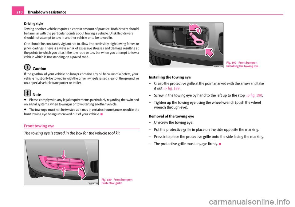 SKODA FABIA 2008 2.G / 5J Owners Manual 
Breakdown assistance210
Driving style
Towing another vehicle requires a certain amount of practice. Both drivers should be familiar with the particular points about towing a vehicle. Unskilled driver