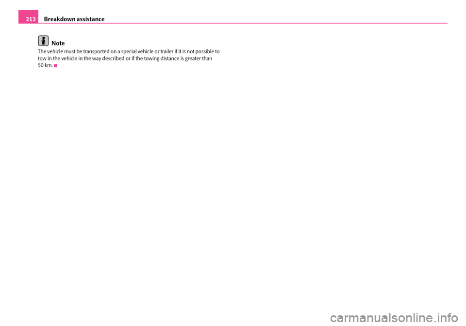 SKODA FABIA 2008 2.G / 5J Owners Manual 
Breakdown assistance212
Note
The vehicle must be transported on a special vehicle or trailer if it is not possible to tow in the vehicle in the way described or if the towing distance is greater than