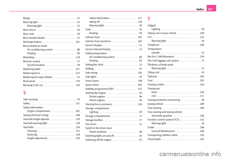 SKODA FABIA 2008 2.G / 5J Owners Manual 
Index247
Range  . . . . . . . . . . . . . . . . . . . . . . . . . . . . . . . . . . . . . . . . 15
Rear fog light . . . . . . . . . . . . . . . . . . . . . . . . . . . . . . . . . . 47
Warning light 