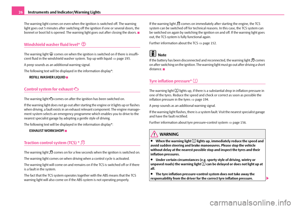 SKODA FABIA 2008 2.G / 5J Owners Manual 
Instruments and Indicator/Warning Lights26
The warning light comes on even when the ignition is switched off. The warning light goes out 5 minutes after switching off the ignition if one or several d