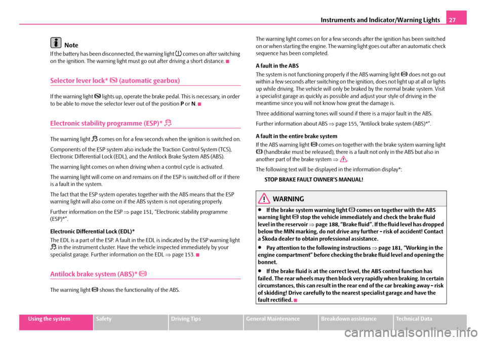 SKODA FABIA 2008 2.G / 5J User Guide 
Instruments and Indicator/Warning Lights27
Using the systemSafetyDriving TipsGeneral MaintenanceBreakdown assistanceTechnical Data
Note
If the battery has been disconnected, the warning light  com