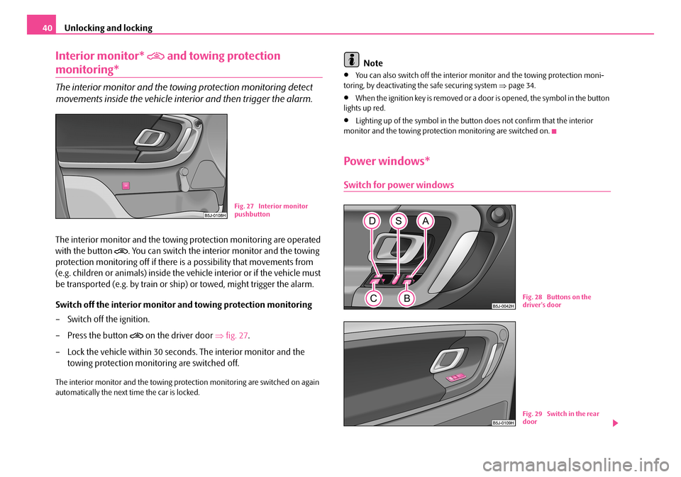 SKODA FABIA 2008 2.G / 5J Service Manual 
Unlocking and locking40
Interior monitor* and towing protection 
monitoring*
The interior monitor and the towing protection monitoring detect 
movements inside the vehicle interior and then trigge