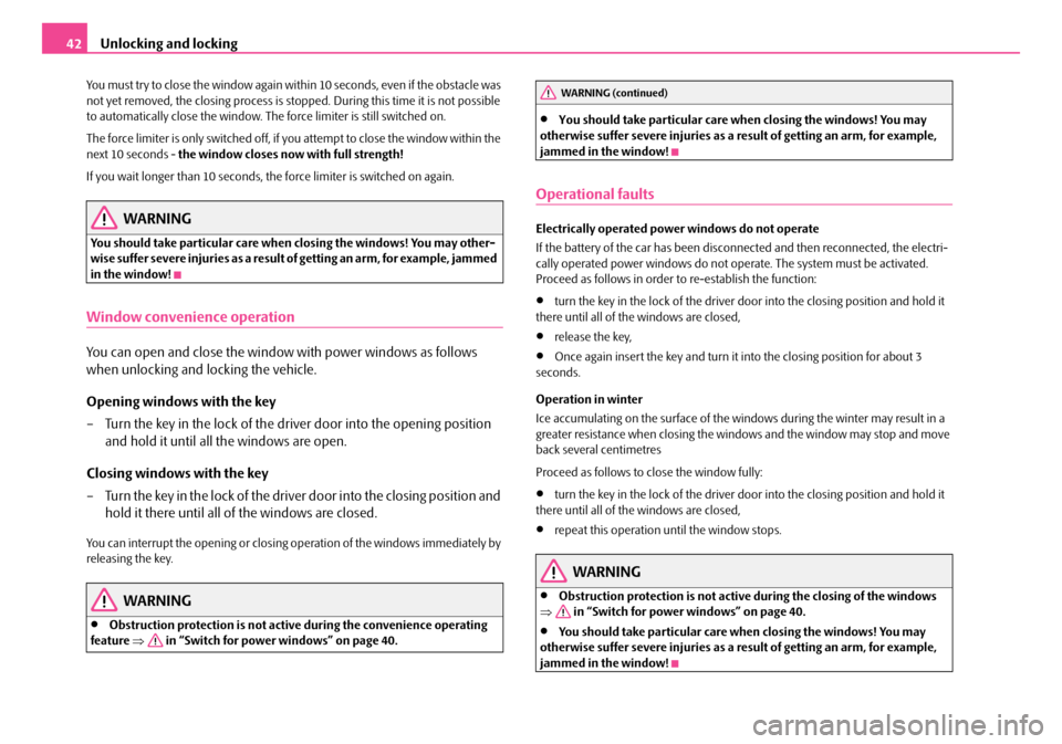 SKODA FABIA 2008 2.G / 5J Service Manual 
Unlocking and locking42
You must try to close the window again within 10 seconds, even if the obstacle was not yet removed, the closing process is stopped. During this time it is not possible to auto