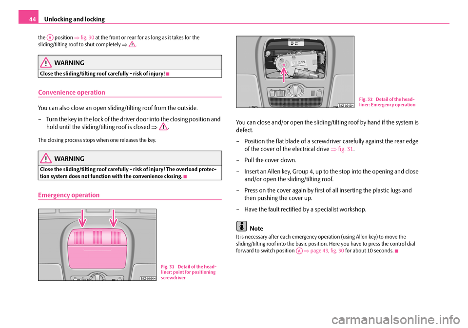 SKODA FABIA 2008 2.G / 5J Service Manual
Unlocking and locking44
the position ⇒fig. 30 at the front or rear for as long as it takes for the sliding/tilting roof to shut completely ⇒.
WARNING
Close the sliding/tilting roof carefully - r SKODA FABIA 2008 2.G / 5J Service Manual
Unlocking and locking44
the position ⇒fig. 30 at the front or rear for as long as it takes for the sliding/tilting roof to shut completely ⇒.
WARNING
Close the sliding/tilting roof carefully - r