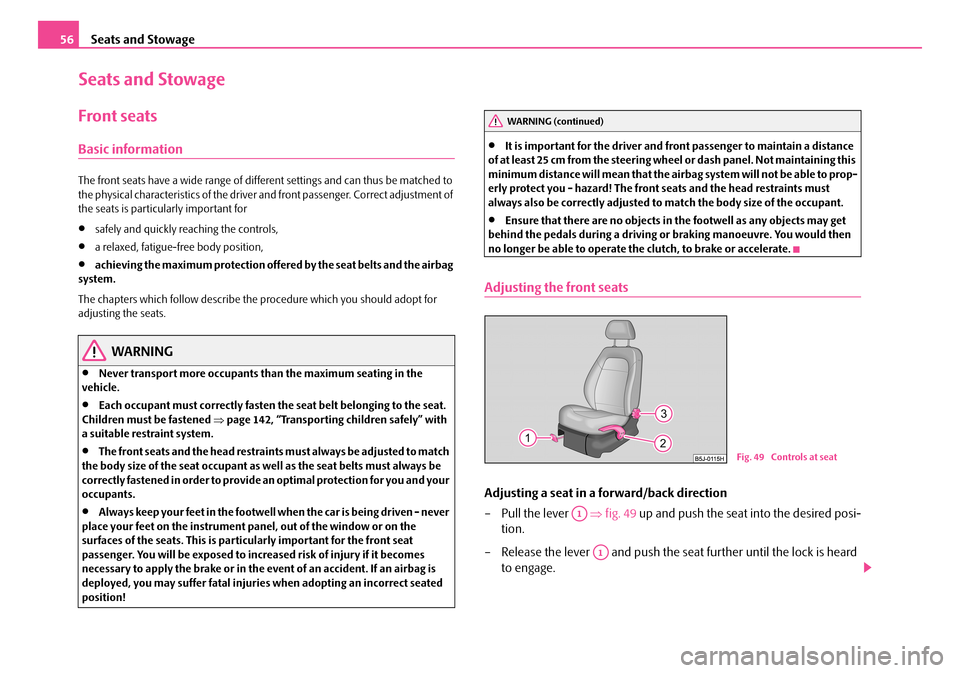 SKODA FABIA 2008 2.G / 5J Owners Manual 
Seats and Stowage56
Seats and Stowage
Front seats
Basic information
The front seats have a wide range of different settings and can thus be matched to the physical characteristics of the driver and f