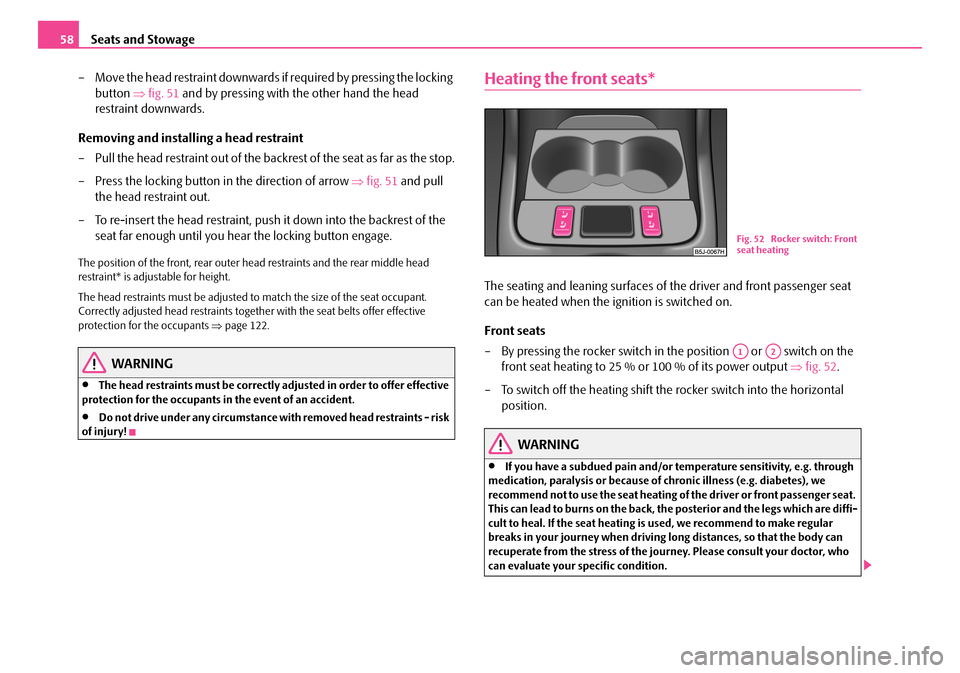 SKODA FABIA 2008 2.G / 5J Owners Manual 
Seats and Stowage58
– Move the head restraint downwards if required by pressing the locking 
button ⇒fig. 51 and by pressing with the other hand the head 
restraint downwards.
Removing and instal