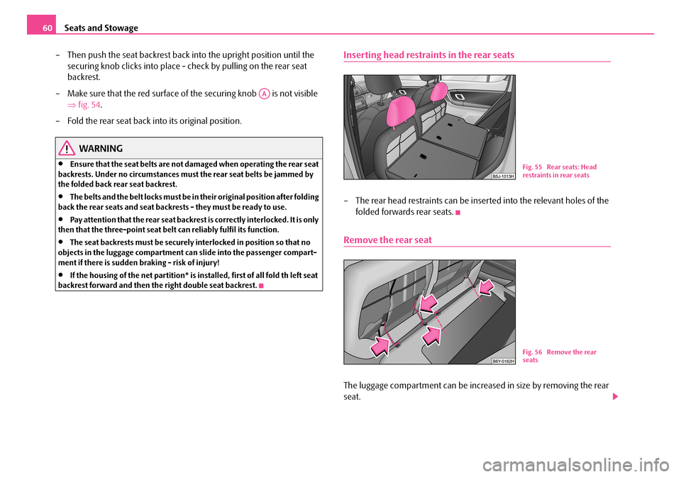 SKODA FABIA 2008 2.G / 5J Owners Manual 
Seats and Stowage60
– Then push the seat backrest back into the upright position until the 
securing knob clicks into place - check by pulling on the rear seat 
backrest.
– Make sure that the red