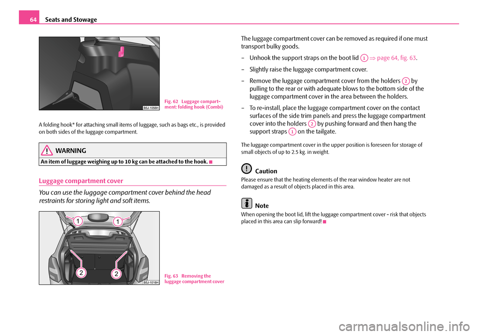 SKODA FABIA 2008 2.G / 5J Repair Manual 
Seats and Stowage64
A folding hook* for attaching small items of luggage, such as bags etc., is provided on both sides of the luggage compartment.
WARNING
An item of luggage weighing up to 10 kg can 