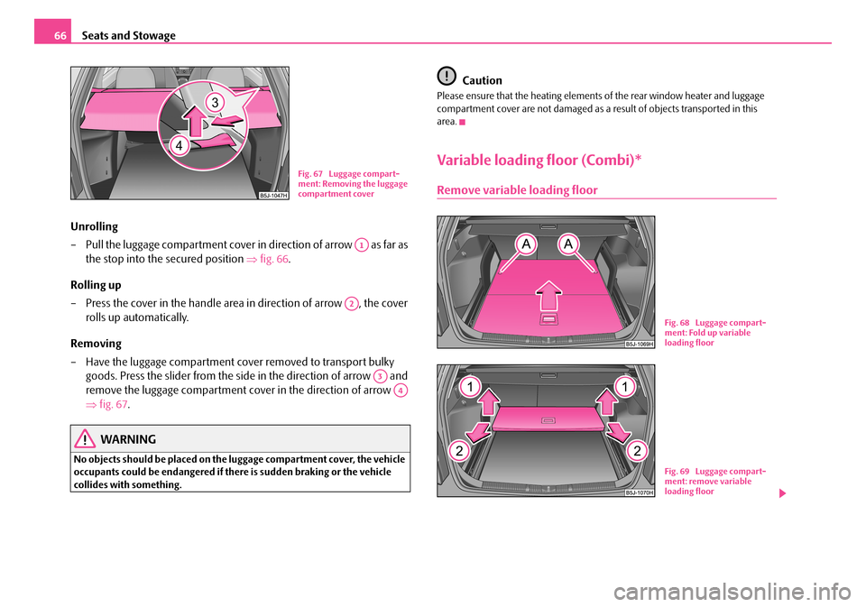 SKODA FABIA 2008 2.G / 5J Repair Manual 
Seats and Stowage66
Unrolling
– Pull the luggage compartment cover in direction of arrow   as far as 
the stop into the secured position ⇒fig. 66.
Rolling up
– Press the cover in the handle are