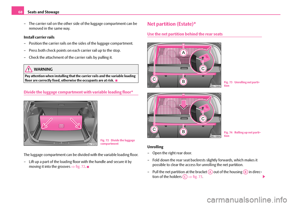 SKODA FABIA 2008 2.G / 5J Repair Manual 
Seats and Stowage68
– The carrier rail on the other side of the luggage compartment can be 
removed in the same way.
Install carrier rails
– Position the carrier rails on the sides of the luggage