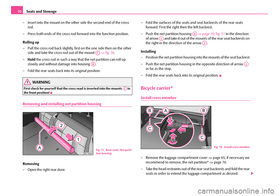 SKODA FABIA 2008 2.G / 5J Manual PDF 
Seats and Stowage70
– Insert into the mount on the other side the second end of the cross 
rod.
– Press both ends of the cross rod forward into the function position.
Rolling up
– Pull the cros