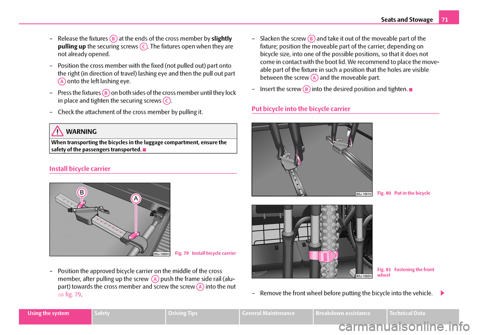 SKODA FABIA 2008 2.G / 5J Owners Manual 
Seats and Stowage71
Using the systemSafetyDriving TipsGeneral MaintenanceBreakdown assistanceTechnical Data
– Release the fixtures   at the ends of the cross member by slightly 
pulling up the secu