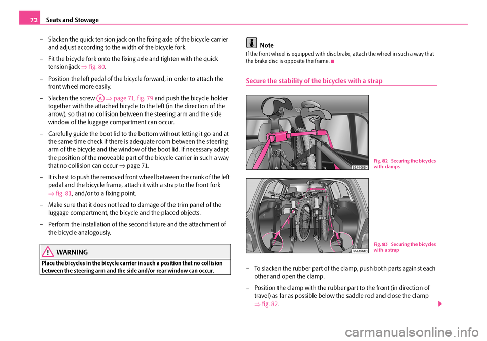SKODA FABIA 2008 2.G / 5J Manual PDF 
Seats and Stowage72
– Slacken the quick tension jack on the fixing axle of the bicycle carrier 
and adjust according to the width of the bicycle fork.
– Fit the bicycle fork onto the fixing axle 