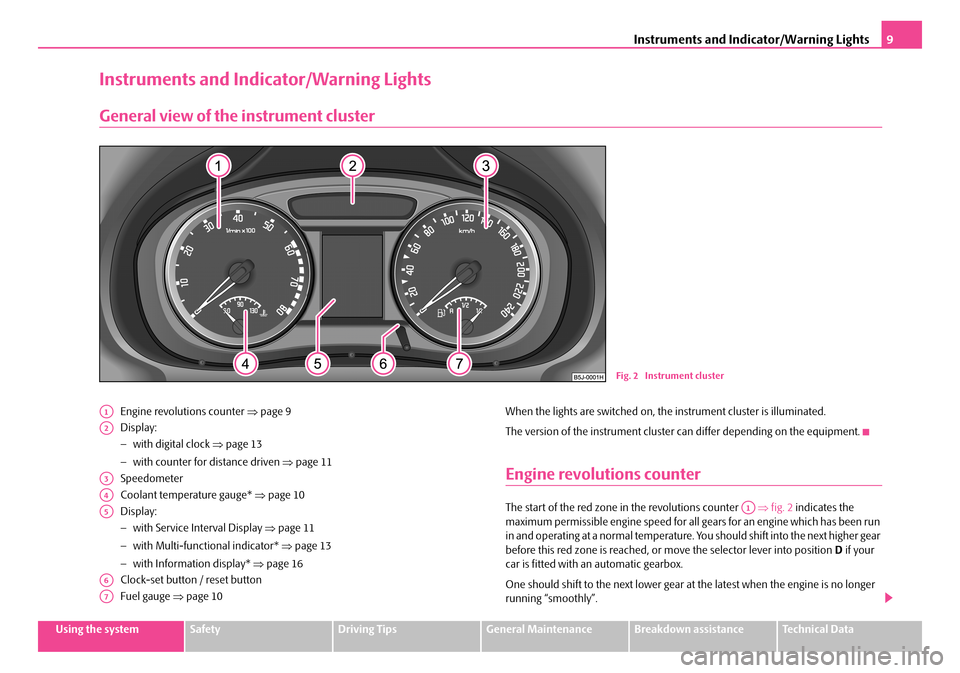 SKODA FABIA 2008 2.G / 5J Owners Manual 
Instruments and Indicator/Warning Lights9
Using the systemSafetyDriving TipsGeneral MaintenanceBreakdown assistanceTechnical Data
Instruments and Indicator/Warning Lights 
General view of the instrum