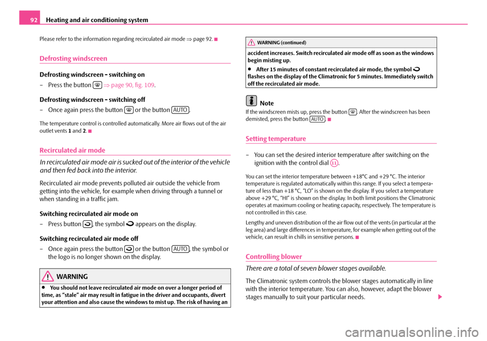 SKODA FABIA 2008 2.G / 5J User Guide
Heating and air conditioning system92
Please refer to the information regarding recirculated air mode ⇒page 92.
Defrosting windscreen
Defrosting windscreen - switching on
– Press the button ⇒ SKODA FABIA 2008 2.G / 5J User Guide
Heating and air conditioning system92
Please refer to the information regarding recirculated air mode ⇒page 92.
Defrosting windscreen
Defrosting windscreen - switching on
– Press the button ⇒