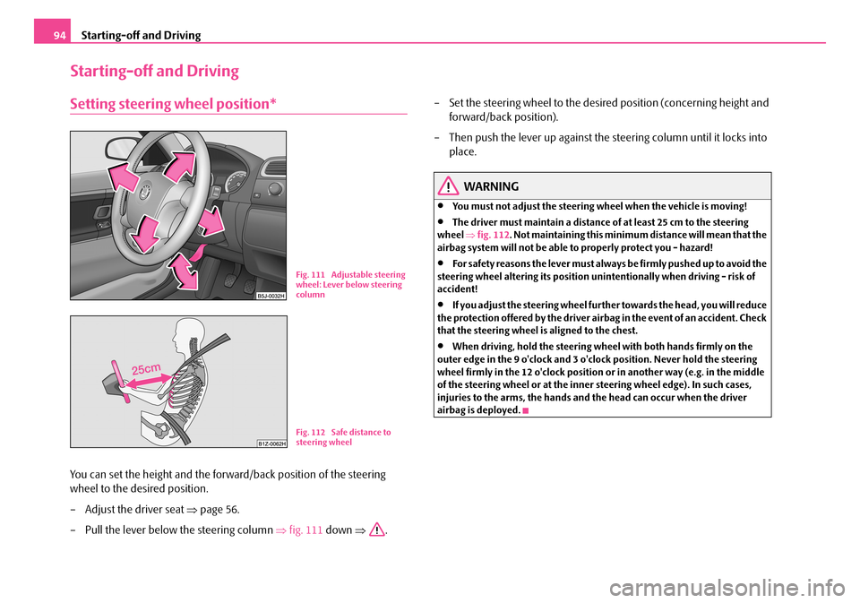 SKODA FABIA 2008 2.G / 5J Owners Manual 
Starting-off and Driving94
Starting-off and Driving
Setting steering wheel position*
You can set the height and the forward/back position of the steering 
wheel to the desired position.
– Adjust th