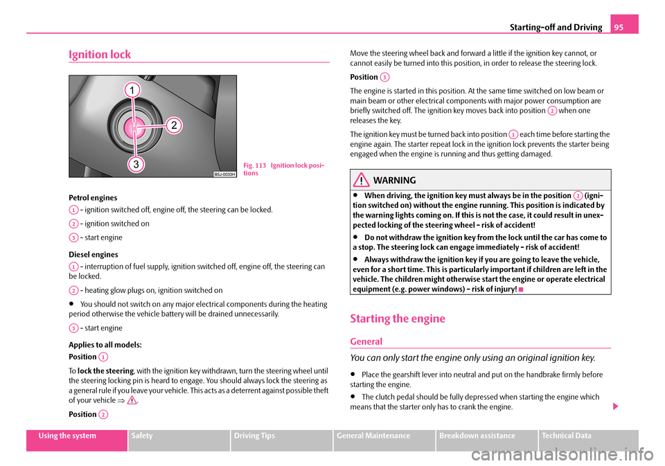 SKODA FABIA 2008 2.G / 5J Owners Manual 
Starting-off and Driving95
Using the systemSafetyDriving TipsGeneral MaintenanceBreakdown assistanceTechnical Data
Ignition lock
Petrol engines
 - ignition switched off, engine off, the steering can 