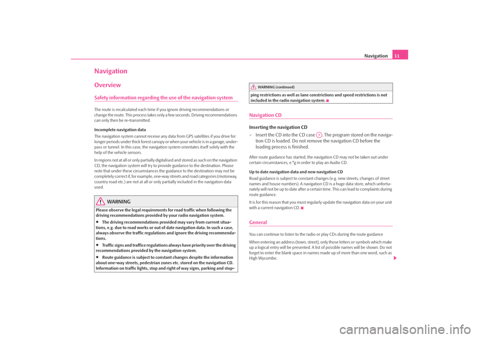 SKODA ROOMSTER 2008 1.G Cruise Navigation System Manual Navigation
11
NavigationOverviewSafety information regarding the use of the navigation systemThe route is recalculated each time if 
you ignore driving recommendations or  
change the route. This proc