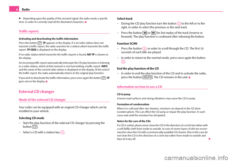 SKODA ROOMSTER 2008 1.G Beat Car Radio Manual Radio6
•Depending upon the quality of the received signal, the radio needs a specific  time, in order to correctly read all the illustrated characters.
Tra f f i c  re p o r t s
Activating and deact