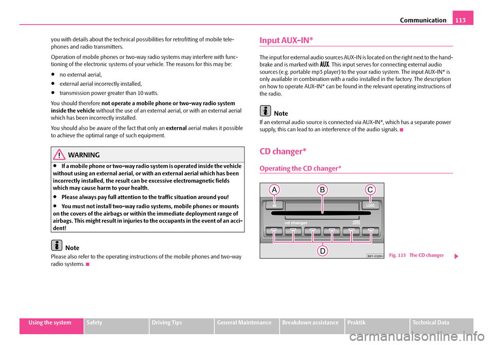 SKODA ROOMSTER 2008 1.G Workshop Manual Communication113
Using the systemSafetyDriving TipsGeneral MaintenanceBreakdown assistancePraktikTechnical Data 
you with details about the technical possibilities for retrofitting of mobile tele- pho