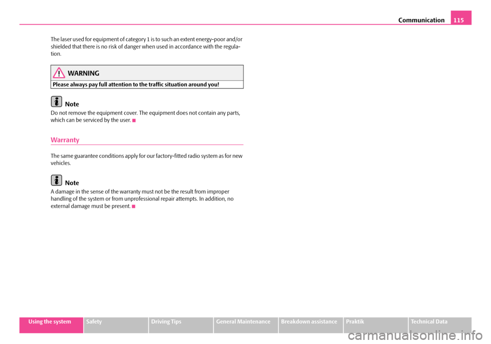 SKODA ROOMSTER 2008 1.G Workshop Manual Communication115
Using the systemSafetyDriving TipsGeneral MaintenanceBreakdown assistancePraktikTechnical Data 
The laser used for equipment of category 1 is to such an extent energy-poor and/or  shi