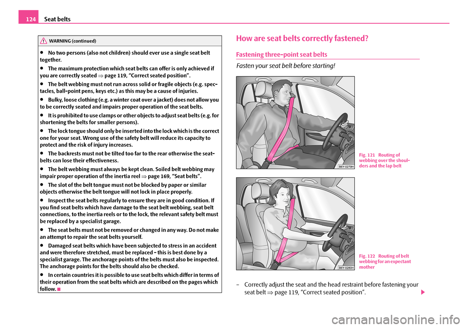 SKODA ROOMSTER 2008 1.G Owners Manual Seat belts124
•No two persons (also not children) should ever use a single seat belt together.
•The maximum protection which seat belts can offer is only achieved if you are correctly seated SKODA ROOMSTER 2008 1.G Owners Manual Seat belts124
•No two persons (also not children) should ever use a single seat belt together.
•The maximum protection which seat belts can offer is only achieved if you are correctly seated