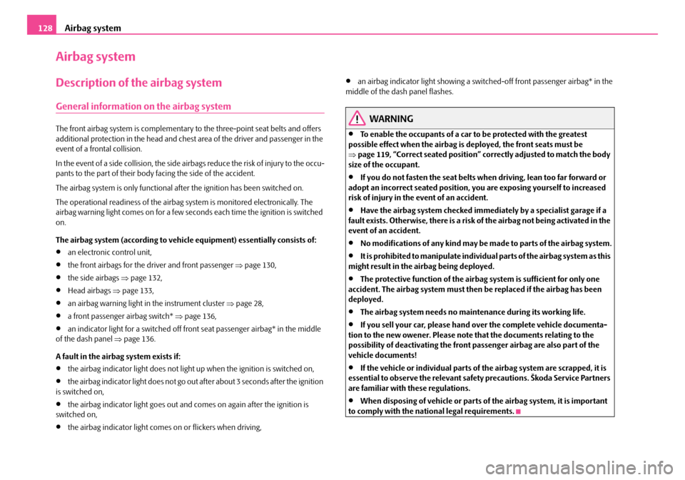 SKODA ROOMSTER 2008 1.G Owners Manual Airbag system128
Airbag system
Description of the airbag system
General information on the airbag system
The front airbag system is complementary to the three-point seat belts and offers  additional p