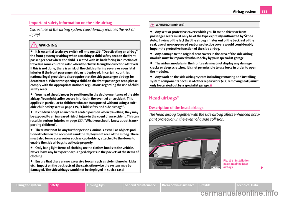 SKODA ROOMSTER 2008 1.G Repair Manual Airbag system133
Using the systemSafetyDriving TipsGeneral MaintenanceBreakdown assistancePraktikTechnical Data
Important safety information on the side airbag
Correct use of the airbag system consid SKODA ROOMSTER 2008 1.G Repair Manual Airbag system133
Using the systemSafetyDriving TipsGeneral MaintenanceBreakdown assistancePraktikTechnical Data
Important safety information on the side airbag
Correct use of the airbag system consid