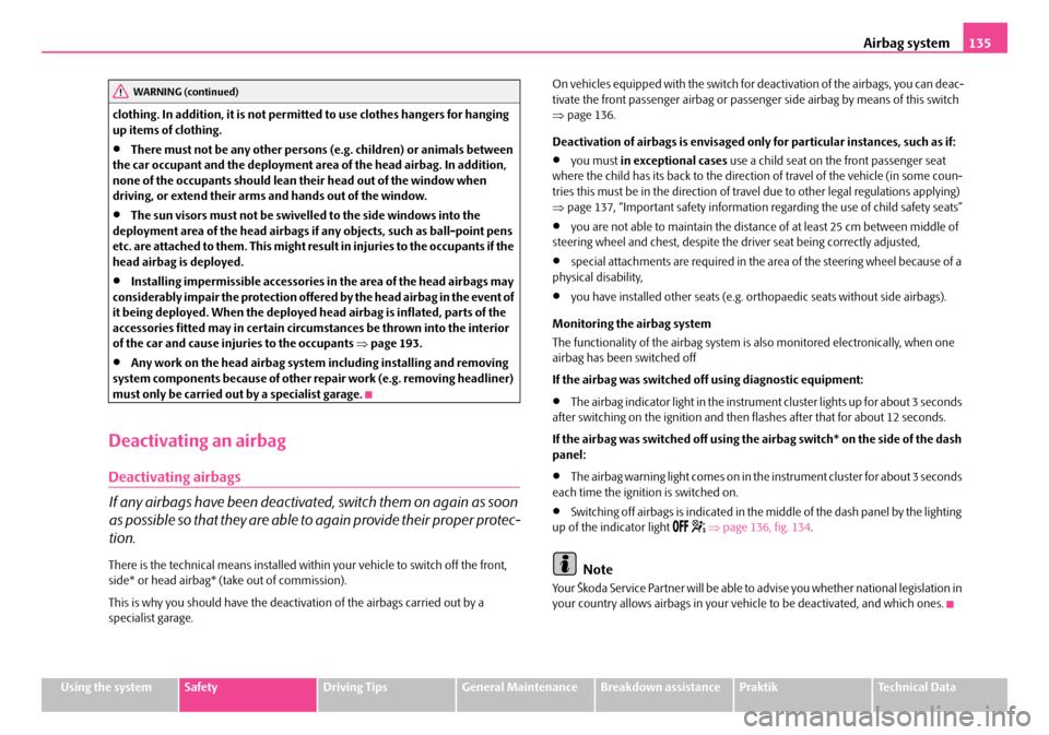 SKODA ROOMSTER 2008 1.G Repair Manual Airbag system135
Using the systemSafetyDriving TipsGeneral MaintenanceBreakdown assistancePraktikTechnical Data
clothing. In addition, it is not permitted to use clothes hangers for hanging up items SKODA ROOMSTER 2008 1.G Repair Manual Airbag system135
Using the systemSafetyDriving TipsGeneral MaintenanceBreakdown assistancePraktikTechnical Data
clothing. In addition, it is not permitted to use clothes hangers for hanging up items