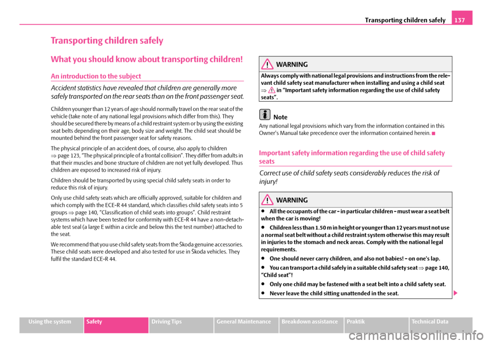 SKODA ROOMSTER 2008 1.G Repair Manual Transporting children safely137
Using the systemSafetyDriving TipsGeneral MaintenanceBreakdown assistancePraktikTechnical Data
Transporting children safely
What you should know about transporting chil SKODA ROOMSTER 2008 1.G Repair Manual Transporting children safely137
Using the systemSafetyDriving TipsGeneral MaintenanceBreakdown assistancePraktikTechnical Data
Transporting children safely
What you should know about transporting chil